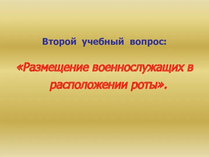 Второй учебный вопрос: «Размещение военнослужащих в расположении роты».