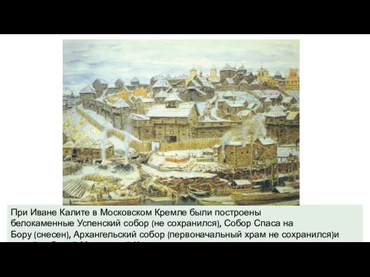 При Иване Калите в Московском Кремле были построены белокаменные Успенский собор (не сохранился),