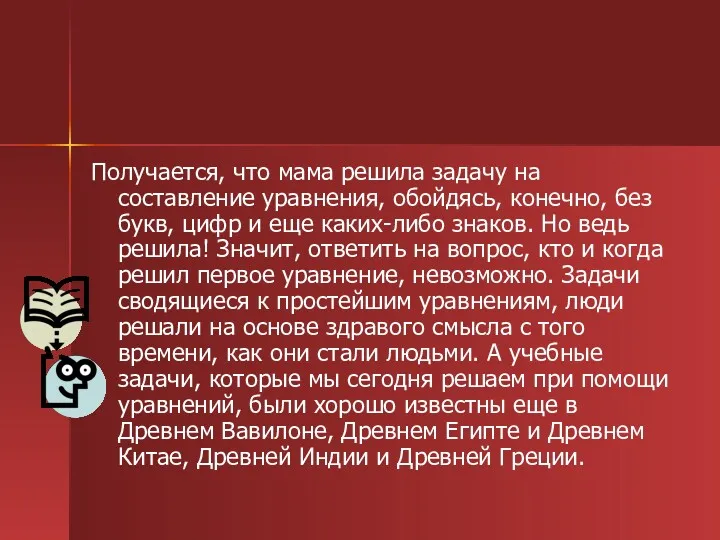 Получается, что мама решила задачу на составление уравнения, обойдясь, конечно,