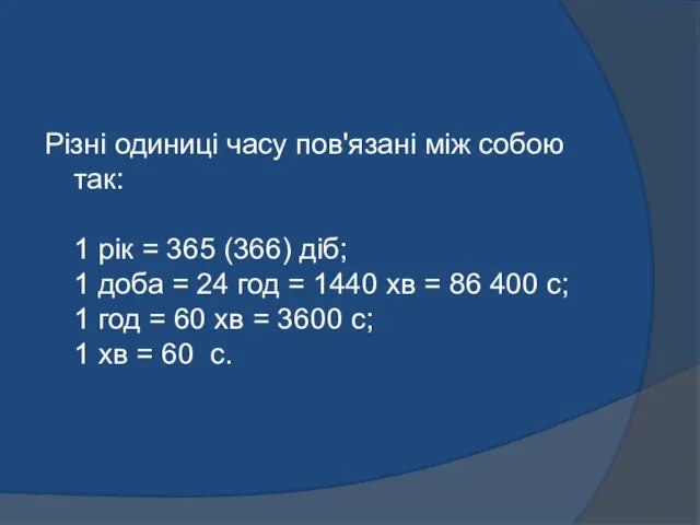 Різні одиниці часу пов'язані між собою так: 1 рік = 365 (366) діб;