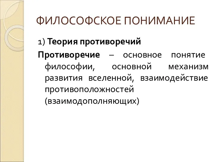 ФИЛОСОФСКОЕ ПОНИМАНИЕ 1) Теория противоречий Противоречие – основное понятие философии,