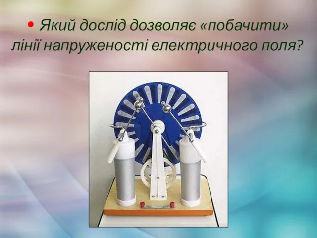 • Який дослід дозволяє «побачити» лінії напруженості електричного поля?