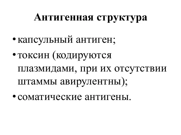 Антигенная структура капсульный антиген; токсин (кодируются плазмидами, при их отсутствии штаммы авирулентны); соматические антигены.