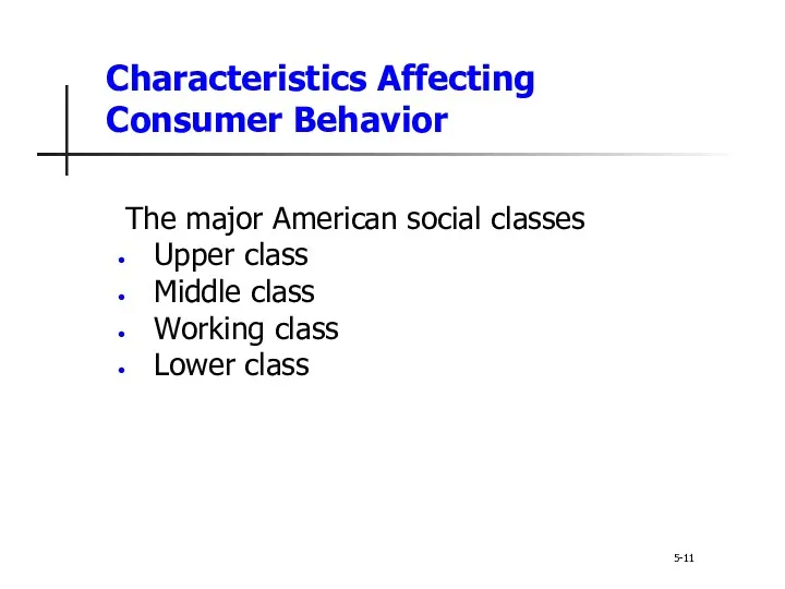 Characteristics Affecting Consumer Behavior 5-11 The major American social classes Upper class Middle