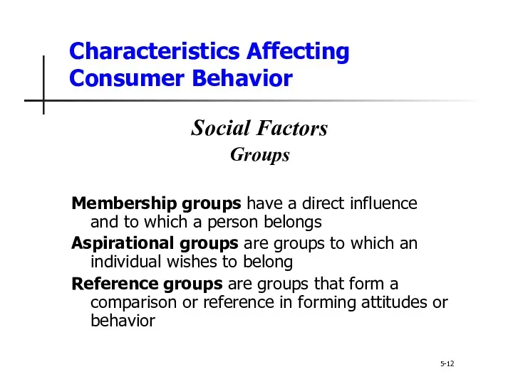 Characteristics Affecting Consumer Behavior 5-12 Social Factors Groups Membership groups have a direct