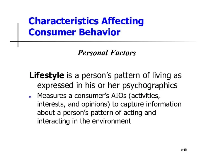 Characteristics Affecting Consumer Behavior 5-18 Personal Factors Lifestyle is a person’s pattern of