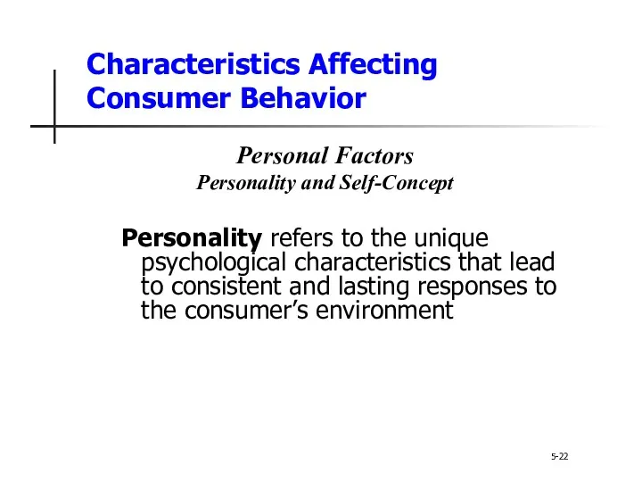 Characteristics Affecting Consumer Behavior 5-22 Personal Factors Personality and Self-Concept Personality refers to