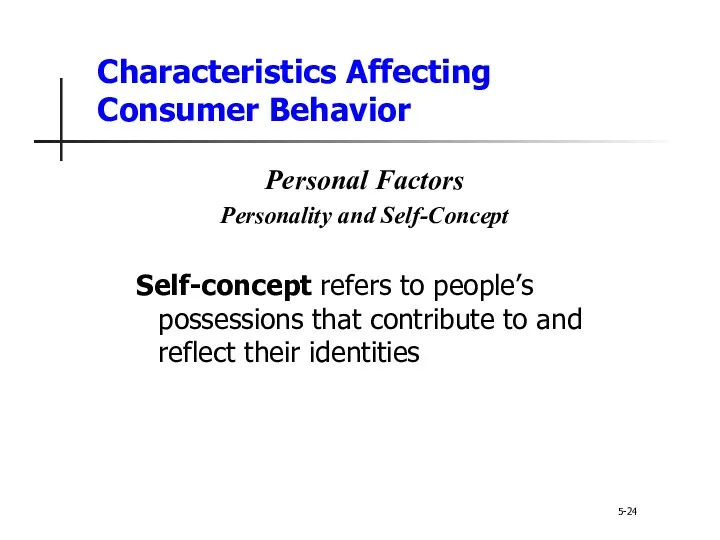 Characteristics Affecting Consumer Behavior 5-24 Personal Factors Personality and Self-Concept Self-concept refers to