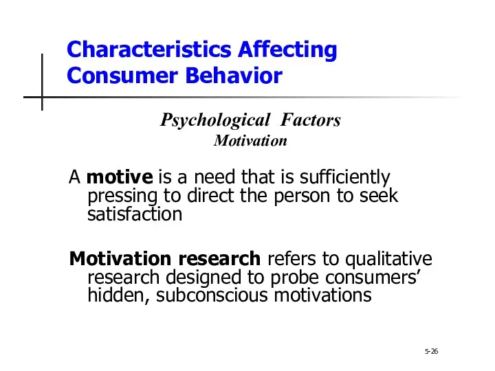 Characteristics Affecting Consumer Behavior 5-26 Psychological Factors Motivation A motive is a need