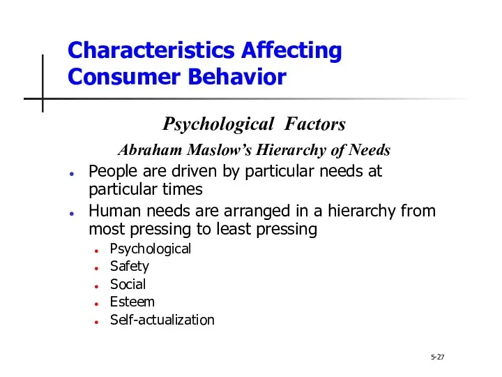 Characteristics Affecting Consumer Behavior 5-27 Psychological Factors Abraham Maslow’s Hierarchy of Needs People