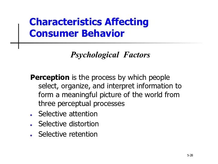 Characteristics Affecting Consumer Behavior 5-28 Psychological Factors Perception is the process by which