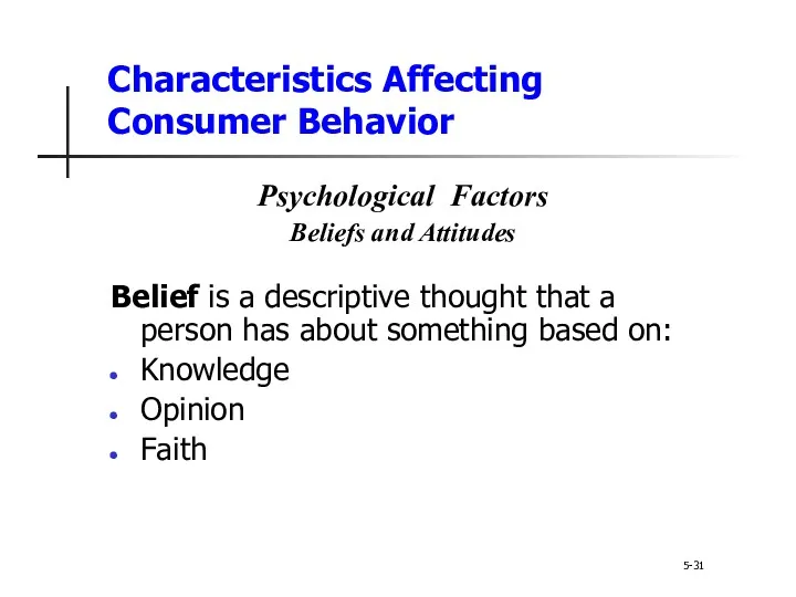 Characteristics Affecting Consumer Behavior 5-31 Psychological Factors Beliefs and Attitudes Belief is a