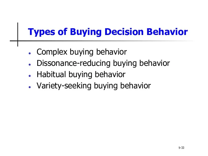Types of Buying Decision Behavior 5-33 Complex buying behavior Dissonance-reducing buying behavior Habitual