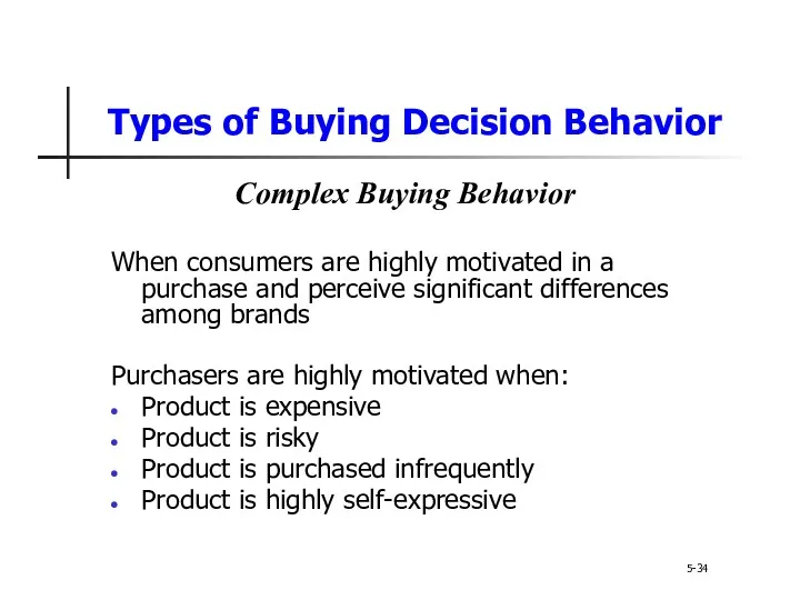 Types of Buying Decision Behavior 5-34 Complex Buying Behavior When consumers are highly