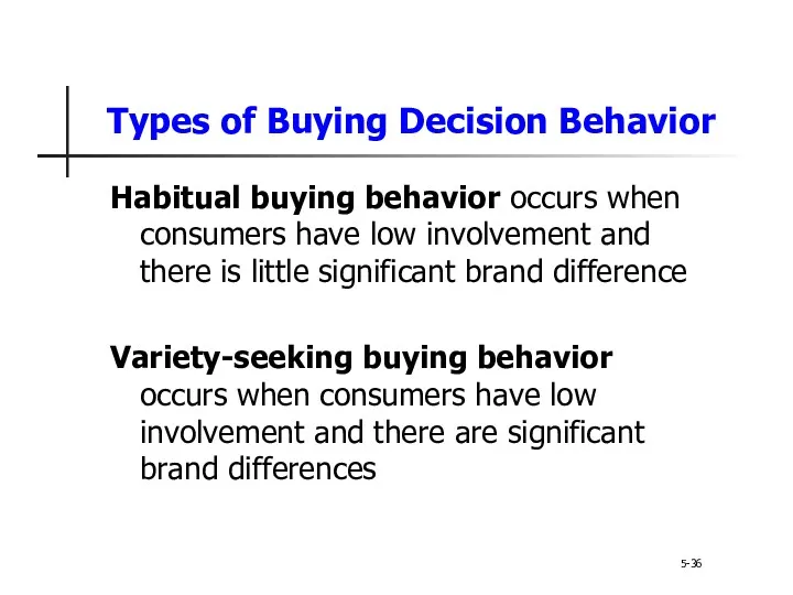 Types of Buying Decision Behavior 5-36 Habitual buying behavior occurs when consumers have
