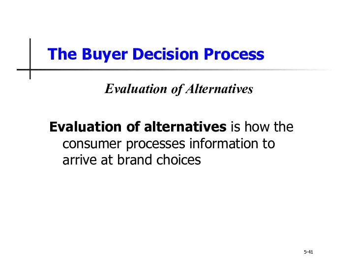 The Buyer Decision Process 5-41 Evaluation of Alternatives Evaluation of alternatives is how