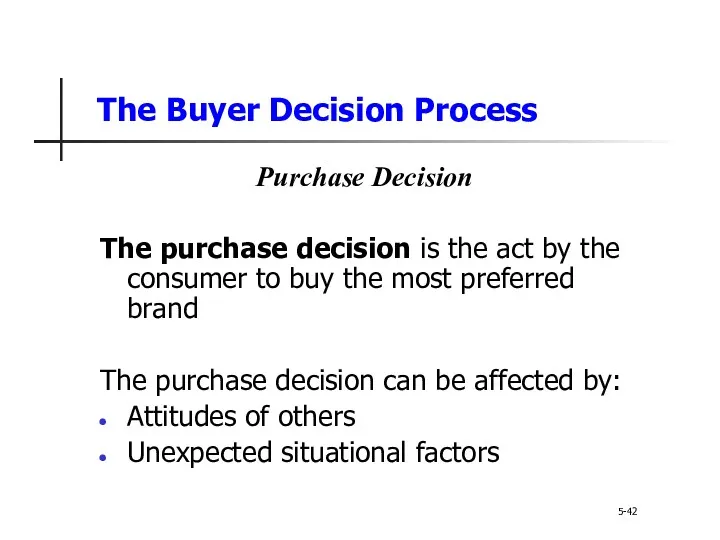 The Buyer Decision Process 5-42 Purchase Decision The purchase decision is the act