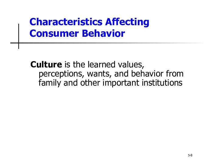 Characteristics Affecting Consumer Behavior 5-8 Culture is the learned values, perceptions, wants, and