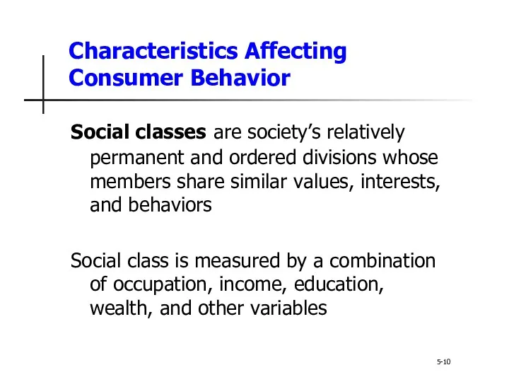 Characteristics Affecting Consumer Behavior 5-10 Social classes are society’s relatively permanent and ordered