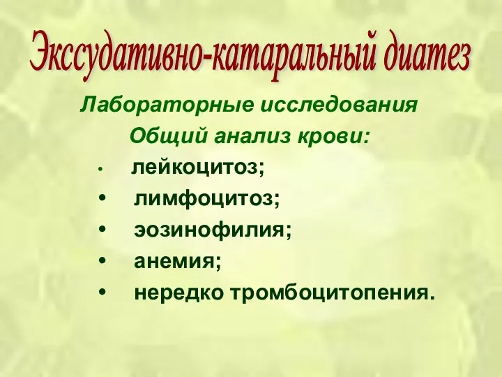 Лабораторные исследования Общий анализ крови: лейкоцитоз; лимфоцитоз; эозинофилия; анемия; нередко тромбоцитопения. Экссудативно-катаральный диатез