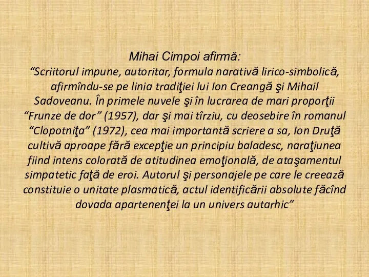 Mihai Cimpoi afirmă: “Scriitorul impune, autoritar, formula narativă lirico-simbolică, afirmîndu-se