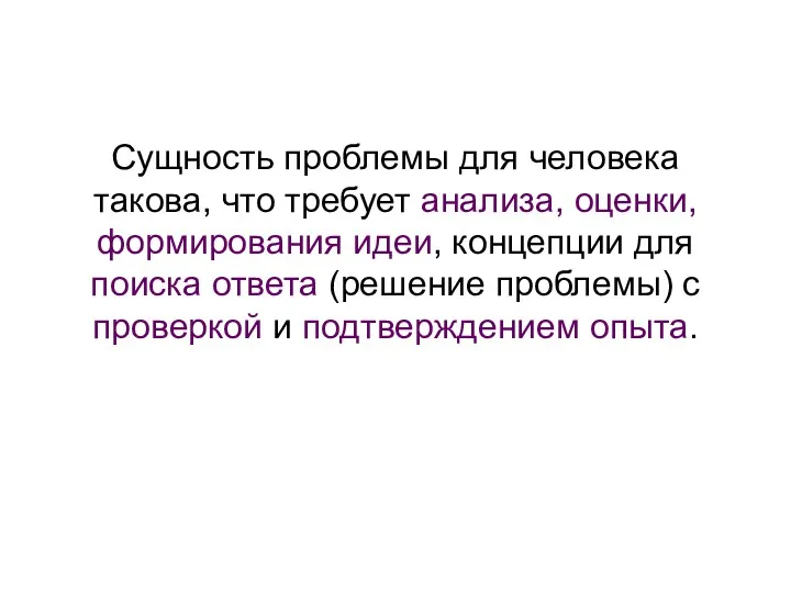 Сущность проблемы для человека такова, что требует анализа, оценки, формирования