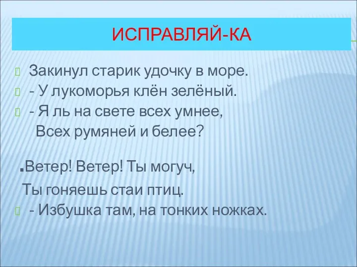 ИСПРАВЛЯЙ-КА Закинул старик удочку в море. - У лукоморья клён зелёный. - Я