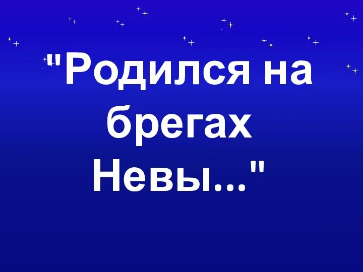 "Родился на брегах Невы..."