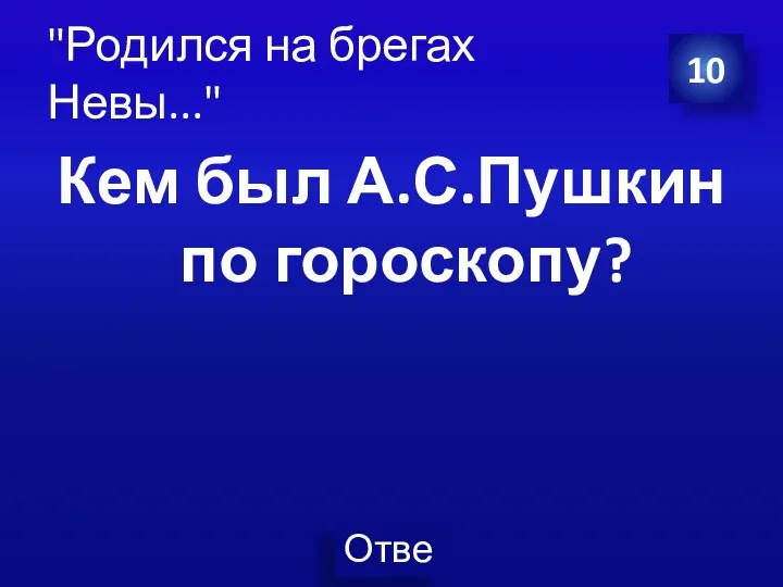 "Родился на брегах Невы..." Кем был А.С.Пушкин по гороскопу? 10