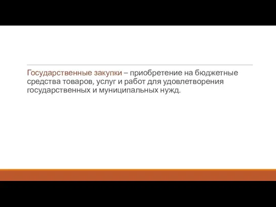 Государственные закупки – приобретение на бюджетные средства товаров, услуг и