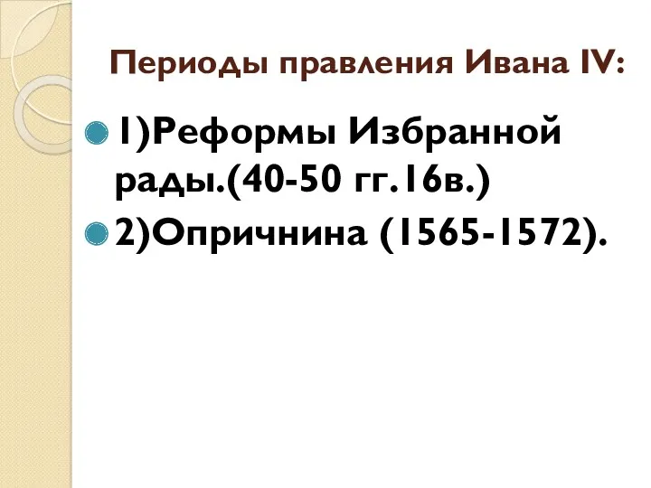 Периоды правления Ивана ΙV: 1)Реформы Избранной рады.(40-50 гг.16в.) 2)Опричнина (1565-1572).