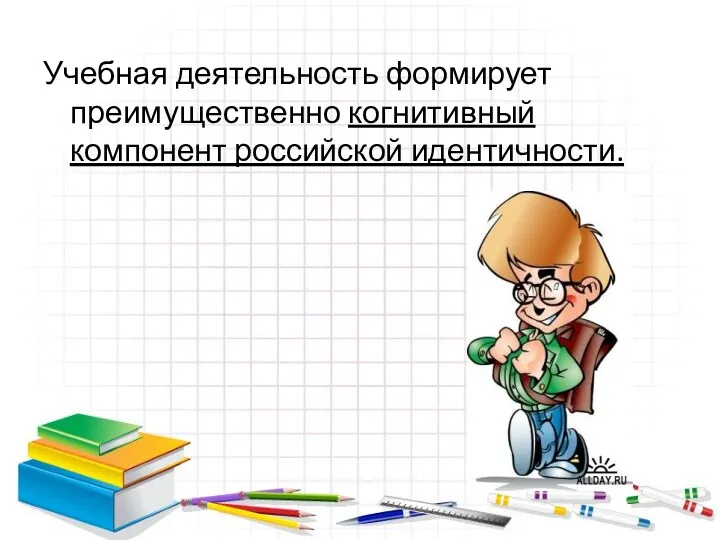 Учебная деятельность формирует преимущественно когнитивный компонент российской идентичности.