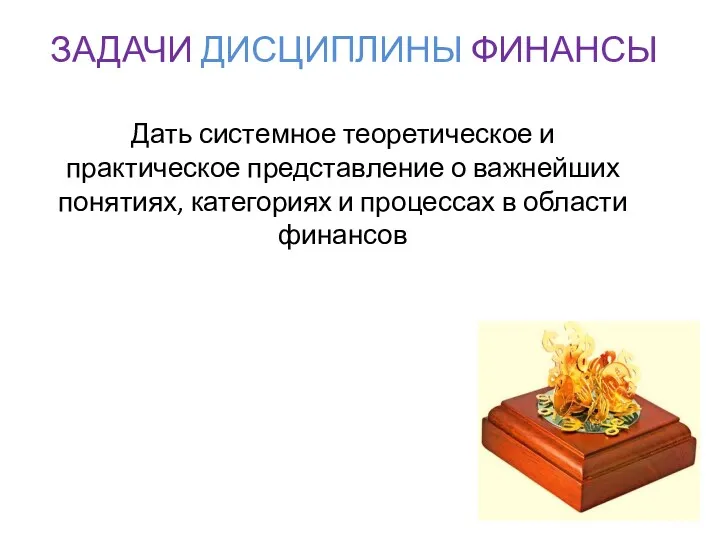 ЗАДАЧИ ДИСЦИПЛИНЫ ФИНАНСЫ Дать системное теоретическое и практическое представление о