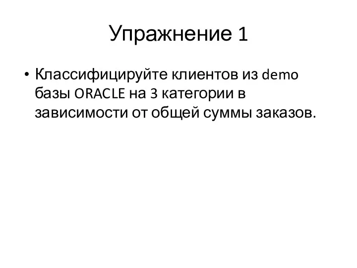 Упражнение 1 Классифицируйте клиентов из demo базы ORACLE на 3