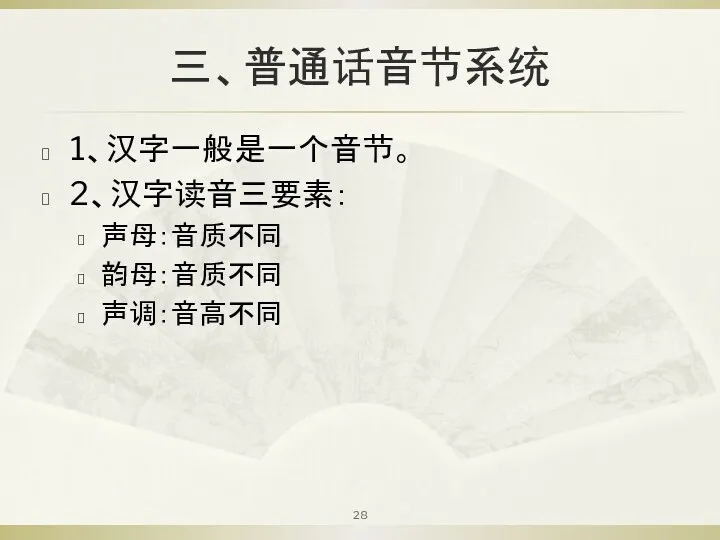 三、普通话音节系统 1、汉字一般是一个音节。 2、汉字读音三要素： 声母：音质不同 韵母：音质不同 声调：音高不同