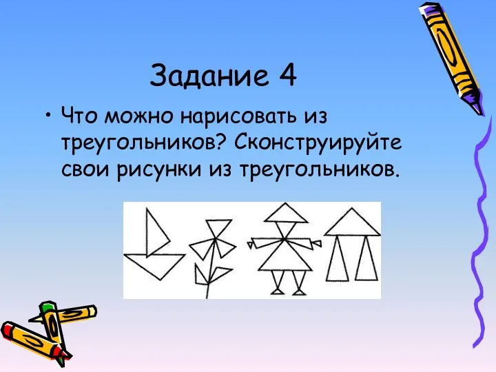 Задание 4 Что можно нарисовать из треугольников? Сконструируйте свои рисунки из треугольников.