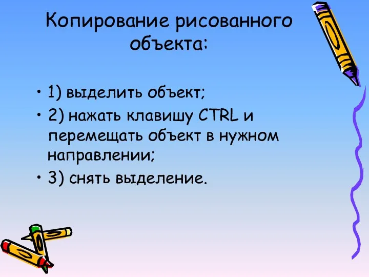 Копирование рисованного объекта: 1) выделить объект; 2) нажать клавишу CTRL