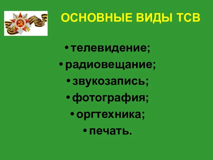 ОСНОВНЫЕ ВИДЫ ТСВ телевидение; радиовещание; звукозапись; фотография; оргтехника; печать.