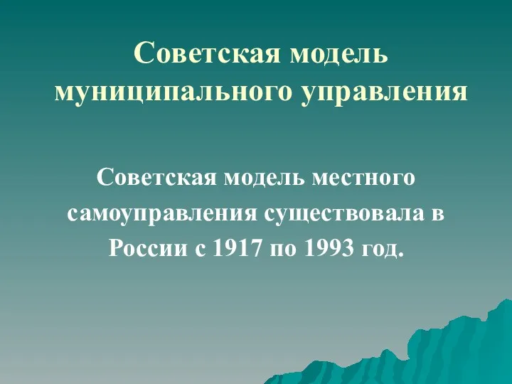 Советская модель муниципального управления Советская модель местного самоуправления существовала в России с 1917 по 1993 год.