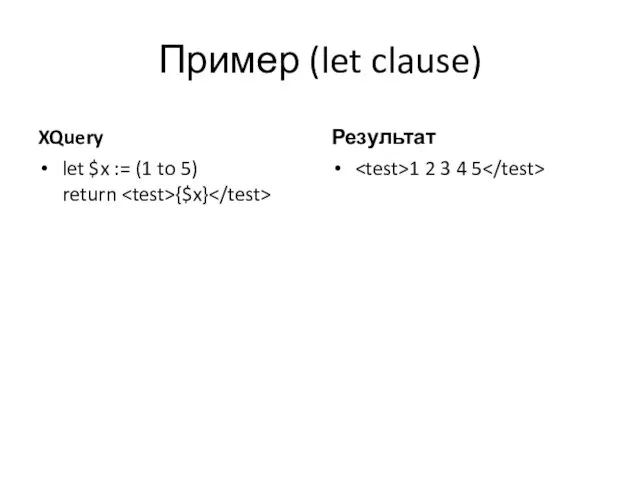 Пример (let clause) XQuery let $x := (1 to 5)