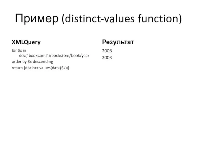 Пример (distinct-values function) XMLQuery for $x in doc("books.xml")/bookstore/book/year order by