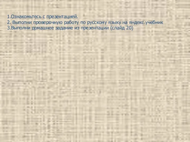 1.Ознакомьтесь с презентацией. 2. Выполни проверочную работу по русскому языку