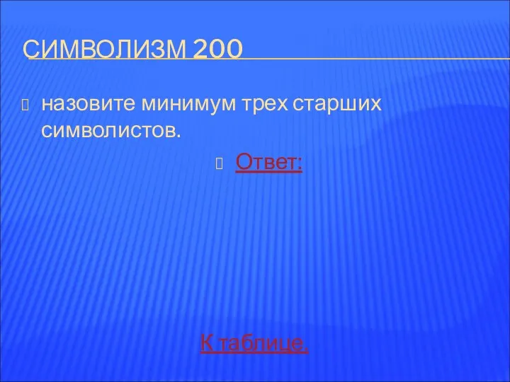 СИМВОЛИЗМ 200 назовите минимум трех старших символистов. Ответ: К таблице.