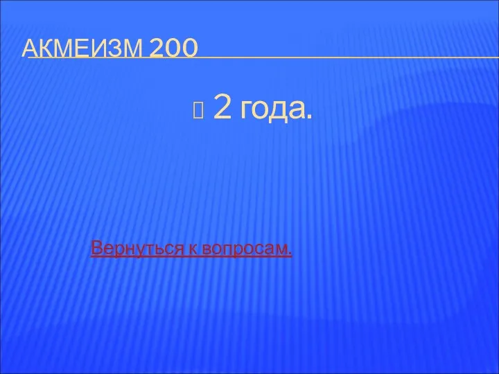 АКМЕИЗМ 200 2 года. Вернуться к вопросам.