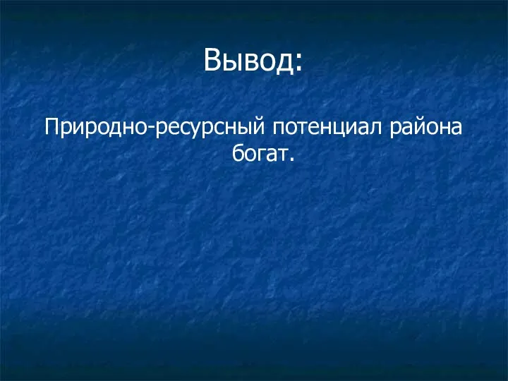 Вывод: Природно-ресурсный потенциал района богат.