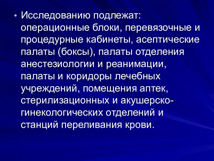 Исследованию подлежат: операционные блоки, перевязочные и процедурные кабинеты, асептические палаты (боксы), палаты отделения