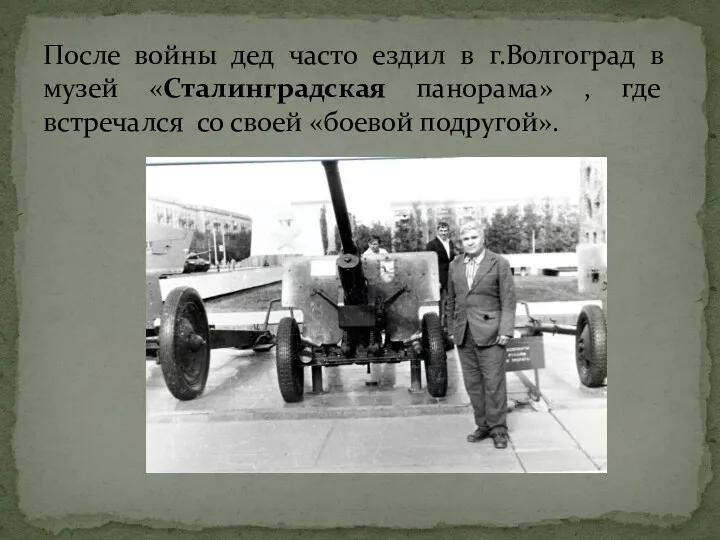 После войны дед часто ездил в г.Волгоград в музей «Сталинградская