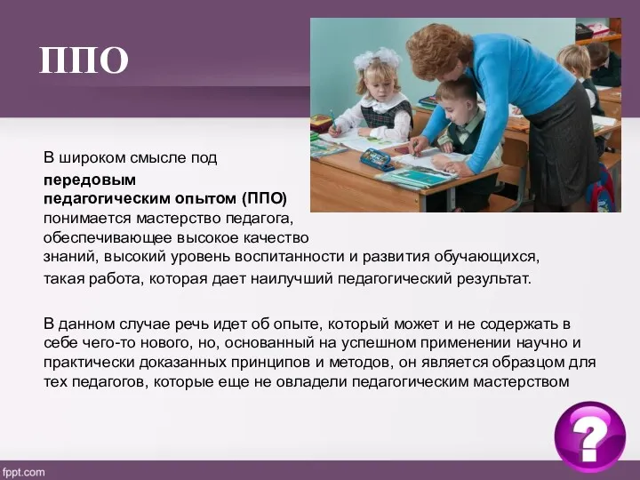 ППО В широком смысле под передовым педагогическим опытом (ППО) понимается