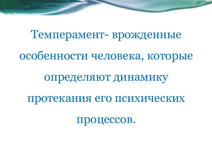 Темперамент- врожденные особенности человека, которые определяют динамику протекания его психических процессов.