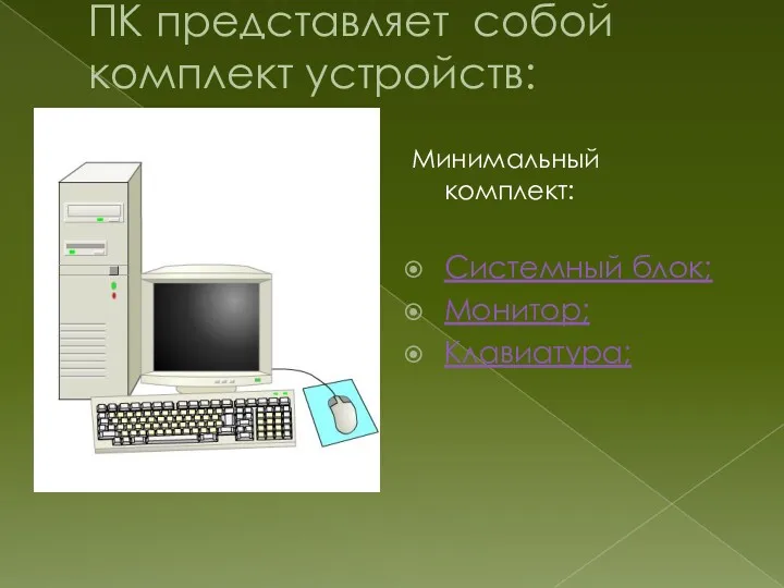 ПК представляет собой комплект устройств: Минимальный комплект: Системный блок; Монитор; Клавиатура;